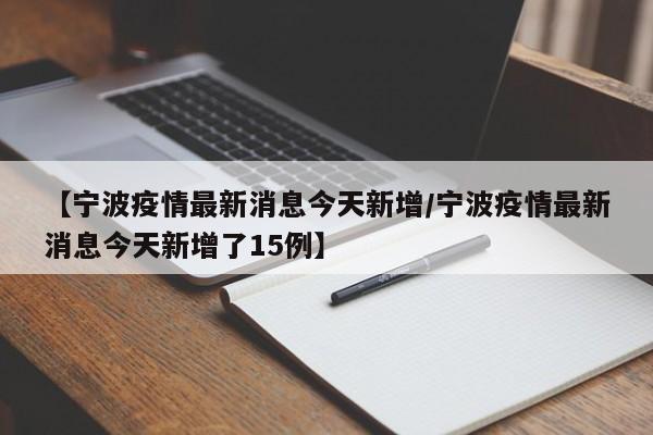 【宁波疫情最新消息今天新增/宁波疫情最新消息今天新增了15例】