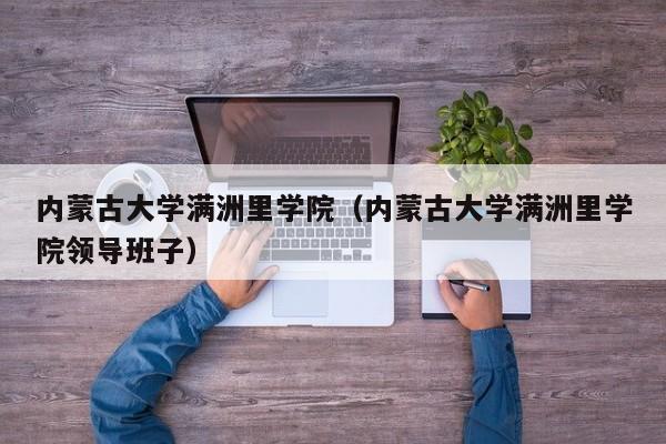 内蒙古大学满洲里学院(内蒙古大学满洲里学院领导班子)