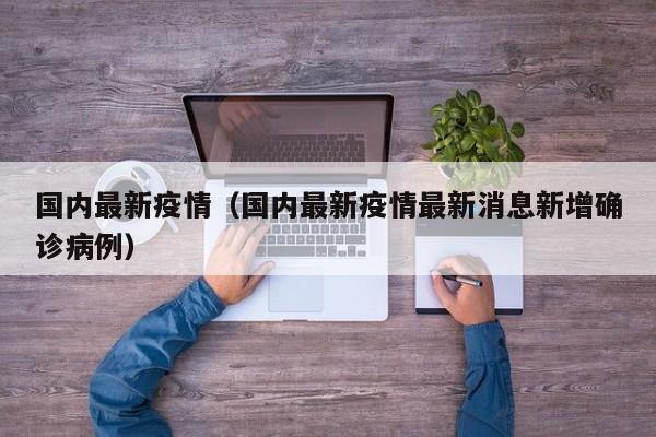 国内最新疫情(国内最新疫情最新消息新增确诊病例)