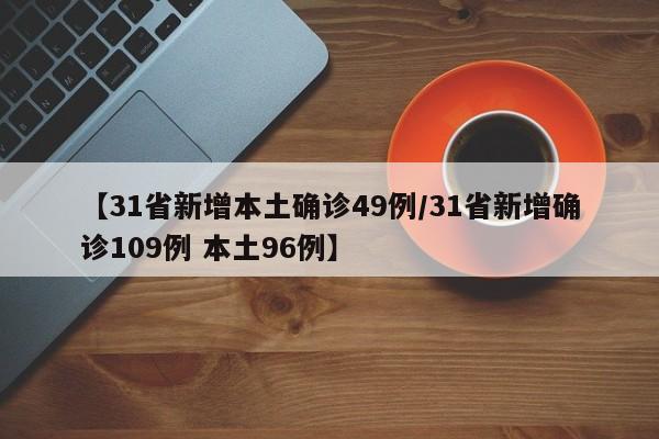 【31省新增本土确诊49例/31省新增确诊109例 本土96例】