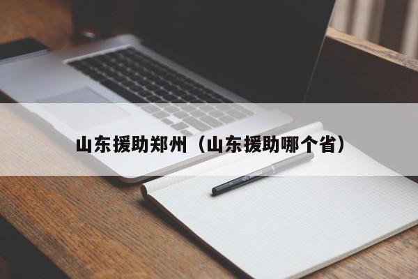 山东援助郑州(山东援助哪个省)