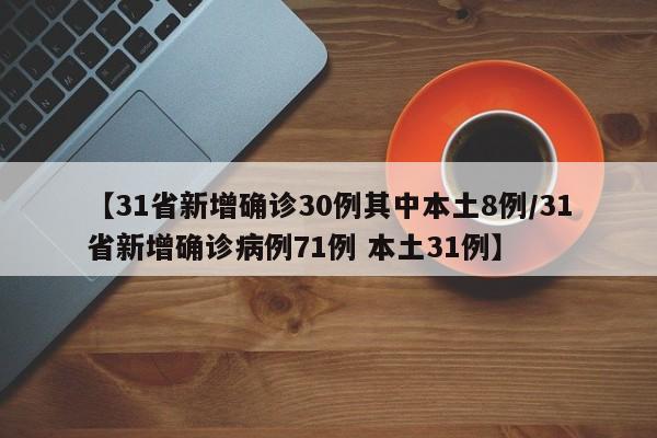 【31省新增确诊30例其中本土8例/31省新增确诊病例71例 本土31例】