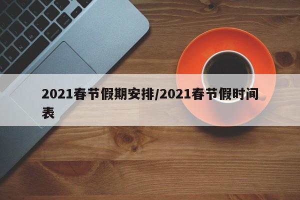 2021春节假期安排/2021春节假时间表