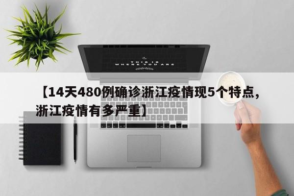 【14天480例确诊浙江疫情现5个特点,浙江疫情有多严重】