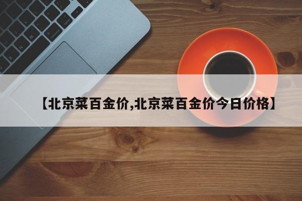 【北京菜百金价,北京菜百金价今日价格】