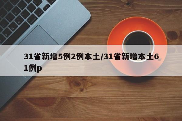 31省新增5例2例本土/31省新增本土61例p