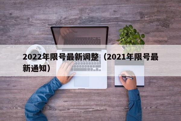 2022年限号最新调整(2021年限号最新通知)