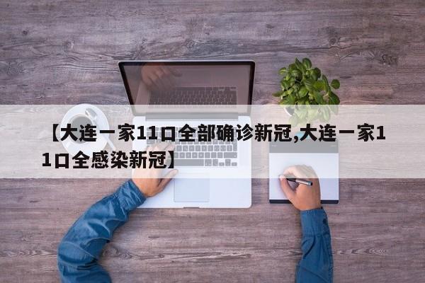 【大连一家11口全部确诊新冠,大连一家11口全感染新冠】