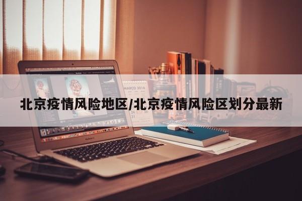 北京疫情风险地区/北京疫情风险区划分最新