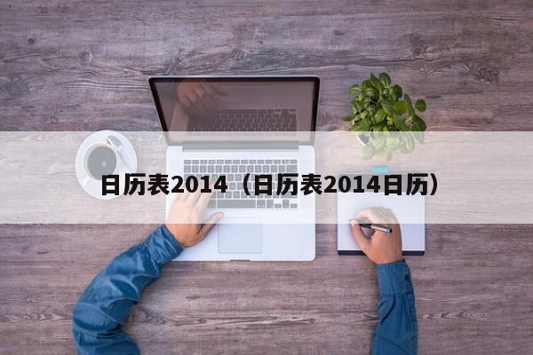 日历表2014(日历表2014日历)