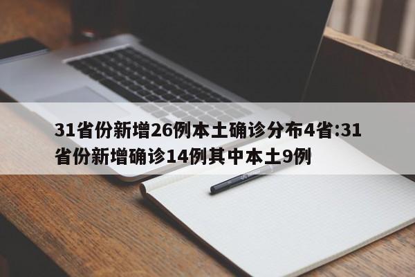 31省份新增26例本土确诊分布4省:31省份新增确诊14例其中本土9例