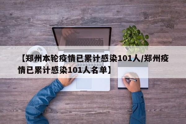 【郑州本轮疫情已累计感染101人/郑州疫情已累计感染101人名单】