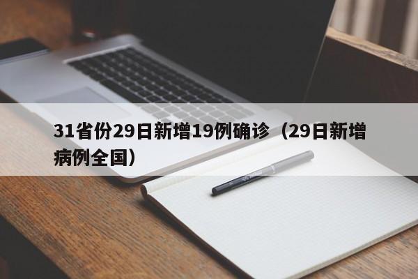 31省份29日新增19例确诊（29日新增病例全国）