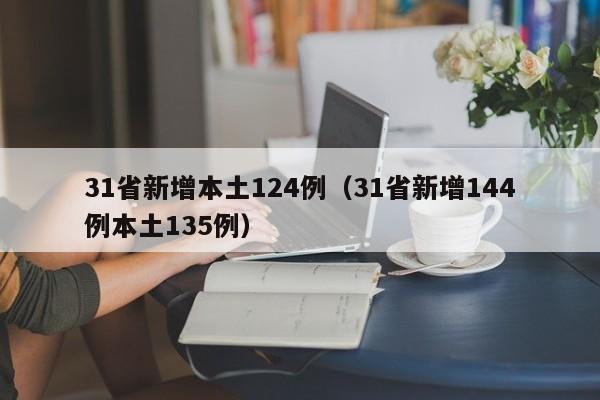 31省新增本土124例(31省新增144例本土135例)