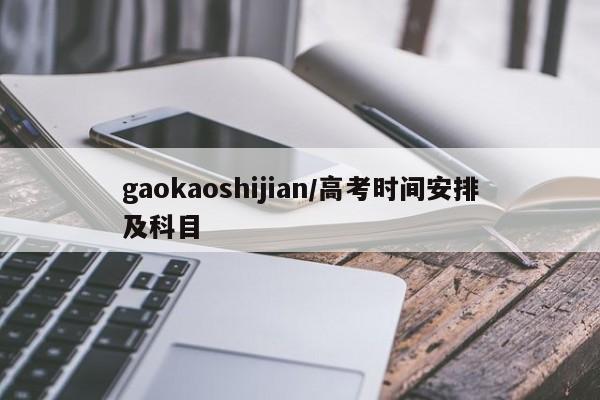 gaokaoshijian/高考时间安排及科目
